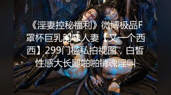 《淫妻控秘福利》微博极品F罩杯巨乳韵味人妻【又一个西西】299门槛私拍视图，白皙性感大长腿啪啪销魂淫叫