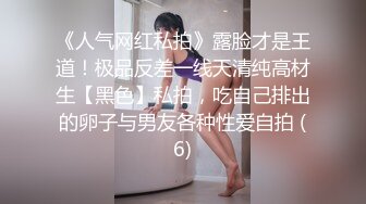 《人气网红私拍》露脸才是王道！极品反差一线天清纯高材生【黑色】私拍，吃自己排出的卵子与男友各种性爱自拍 (6)