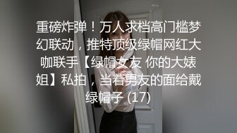 先天約炮聖體【91Mrber泰迪約炮】各種極品反差學妹 收集68部系列之46