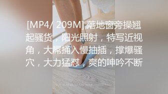 [MP4/ 209M] 落地窗旁操翘起骚货，阳光照射，特写近视角，大屌捅入慢抽插，撑爆骚穴，大力猛怼，爽的呻吟不断