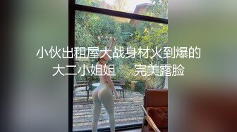 小伙出租屋大战身材火到爆的大二小姐姐❤️完美露脸