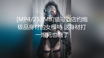 [MP4/253MB]猫哥酒店约炮极品身材的女模特 这身材打一炮死也值了