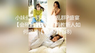 小妹们一男多女淫乱群P盛宴【会所培训师】老鸨教新人如何服务【130v】 (38)