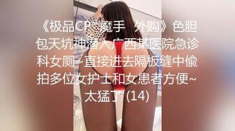 《极品CP✅魔手☛外购》色胆包天坑神潜入广西某医院急诊科女厕~直接进去隔板缝中偸拍多位女护士和女患者方便~太猛了 (14)