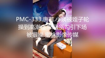 PMC-333.唐茜.小姨被姪子轮操到高潮痉挛.骚货勾引下场被狠操.蜜桃影像传媒