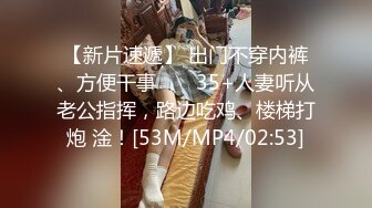 【新片速遞】 出门不穿内裤、方便干事 ❤️ 35+人妻听从老公指挥，路边吃鸡、楼梯打炮 淦！[53M/MP4/02:53]