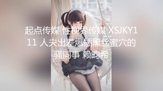 起点传媒 性视界传媒 XSJKY111 人夫出差爆插黑丝蜜穴的骚同事 赖畇希