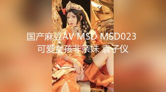 国产麻豆AV MSD MSD023 可爱女孩非亲妹 袁子仪