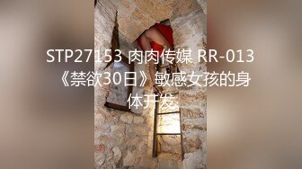 STP27153 肉肉传媒 RR-013 《禁欲30日》敏感女孩的身体开发