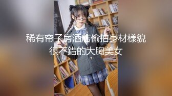 稀有帘子房酒店偷拍身材樣貌很不錯的大胸美女