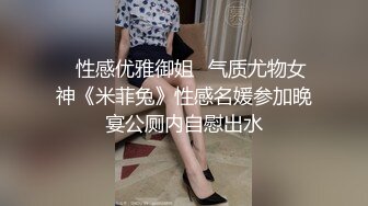 ✅性感优雅御姐✅气质尤物女神《米菲兔》性感名媛参加晚宴公厕内自慰出水