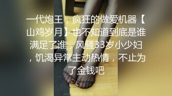 一代炮王，疯狂的做爱机器【山鸡岁月】也不知道到底是谁满足了谁，风骚33岁小少妇，饥渴异常主动热情，不止为了金钱吧