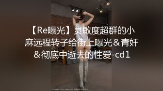 【Re曝光】灵敏度超群的小麻远程转子给街上曝光＆青奸＆彻底中逝去的性爱-cd1