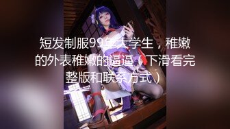 短发制服99年大学生，稚嫩的外表稚嫩的逼逼（下滑看完整版和联系方式）