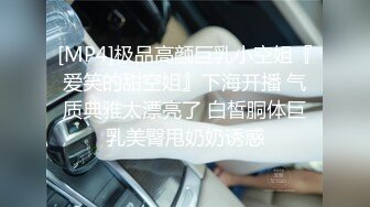 [MP4]极品高颜巨乳小空姐『爱笑的甜空姐』下海开播 气质典雅太漂亮了 白皙胴体巨乳美臀甩奶奶诱惑