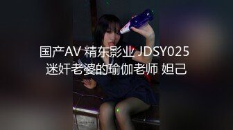 国产AV 精东影业 JDSY025 迷奸老婆的瑜伽老师 妲己