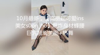 10月最新，【高丽超可爱ins美女s0on_ho】爆炸身材蜂腰巨乳翘臀美图+热舞