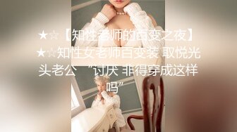 ★☆【知性老师的百变之夜】★☆知性女老师百变装 取悦光头老公 “讨厌 非得穿成这样吗”