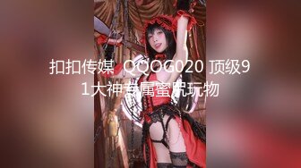 扣扣传媒  QQOG020 顶级91大神专属蜜尻玩物