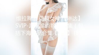 维拉舞团 艳舞女神 【琳达】SVIP-漏毛露点艳舞 合集（包括下海作品合集【80v】 (81)