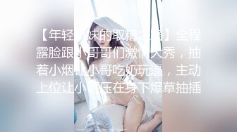 【年轻小妹的取精之路】全程露脸跟小哥哥们激情大秀，抽着小烟让小哥吃奶玩逼，主动上位让小哥压在身下爆草抽插