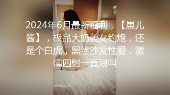 2024年6月最新福利，【崽儿酱】，极品大奶美女约炮，还是个白虎，黑丝沙发性爱，激情四射一直浪叫