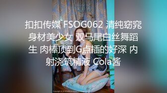 扣扣传媒 FSOG062 清纯窈窕身材美少女 双马尾白丝舞蹈生 肉棒顶到G点插的好深 内射浇筑精液 Cola酱