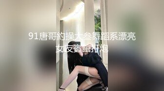 91唐哥約操大叁舞蹈系漂亮女友賓館打炮