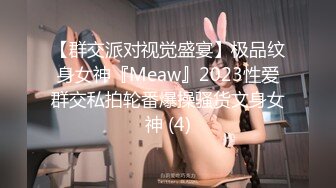 【群交派对视觉盛宴】极品纹身女神『Meaw』2023性爱群交私拍轮番爆操骚货文身女神 (4)