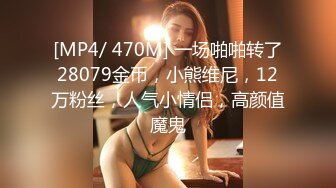 [MP4/ 470M] 一场啪啪转了28079金币，小熊维尼，12万粉丝，人气小情侣，高颜值魔鬼