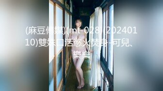 (麻豆傳媒)(mt-028)(20240110)雙姝口活慾火焚身-可兒、樂樂