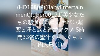 (HD1080P)(BabyEntertainment)(dber00171)美少女たちの悲惨なる昇天 ヤバい媚薬と汗と涙と連続アクメ 5時間33名の蜜汁ぐちょぐちょ肉人形 (1)