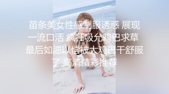 苗条美女性感制服诱惑 展现一流口活 疯狂吸允鸡巴求草 最后如愿以偿被大鸡巴干舒服了 高清精彩推荐