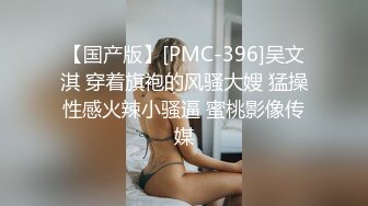 【国产版】[PMC-396]吴文淇 穿着旗袍的风骚大嫂 猛操性感火辣小骚逼 蜜桃影像传媒