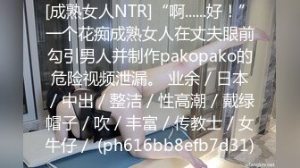 [成熟女人NTR]“啊......好！”一个花痴成熟女人在丈夫眼前勾引男人并制作pakopako的危险视频泄漏。 业余／日本／中出／整洁／性高潮／戴绿帽子／吹／丰富／传教士／女牛仔／ (ph616bb8efb7d31)