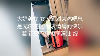 大奶美女 女人面对大鸡吧总是无法抗拒 看表情痛而快乐着 还要不停擦润滑油 终