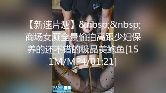 【新速片遞】&nbsp;&nbsp;商场女厕全景偷拍高跟少妇保养的还不错的极品美鲍鱼[151M/MP4/01:21]