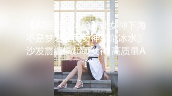 【AI巨星性体验】让女神下海不是梦之国民女神『范冰水』沙发震爆操超颜女神 高质量AI