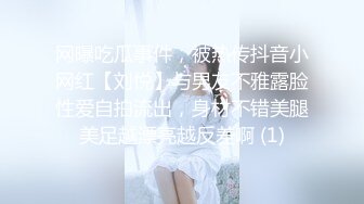 网曝吃瓜事件，被热传抖音小网红【刘悦】与男友不雅露脸性爱自拍流出，身材不错美腿美足越漂亮越反差啊 (1)