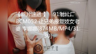 【新片速遞 】 ✿91制片厂✿ BCM052 让兄弟报复妓女老婆 李娜娜[874MB/MP4/31:30]