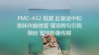 PMC-432 程葳 赴宴途中和表妹伴娘做爱 骚浪贱勾引我操她 蜜桃影像传媒