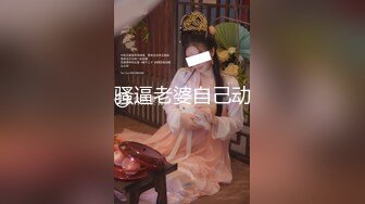 【新片速遞】 无敌骚浪贱，露脸黑丝高跟人妻的诱惑，玩的很嗨高潮不止，自己抠着骚逼道具坐插菊花，浪叫不断表情好骚刺激[2.55G/MP4/02:23:05]