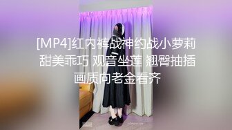 [MP4]红内裤战神约战小萝莉 甜美乖巧 观音坐莲 翘臀抽插 画质向老金看齐