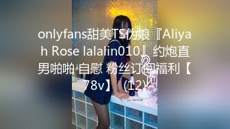 onlyfans甜美TS伪娘『Aliyah Rose lalalin010』约炮直男啪啪 自慰 粉丝订阅福利【78v】  (12)