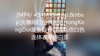 [MP4/ 434M]&nbsp;&nbsp;火爆网红玩偶姐姐HongKongDol最新自费订阅私信白色连体衣爆操白浆