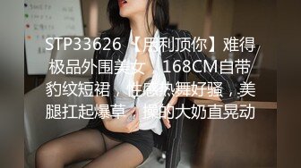 STP33626 【用利顶你】难得极品外围美女，168CM自带豹纹短裙，性感热舞好骚，美腿扛起爆草，操的大奶直晃动