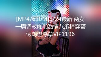 [MP4/610M]5/24最新 两女一男调教啪啪激情八爪椅穿哥假鸡巴爆草VIP1196