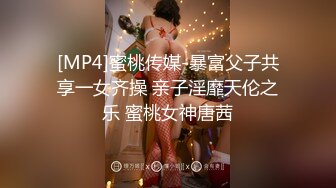 [MP4]蜜桃传媒-暴富父子共享一女齐操 亲子淫靡天伦之乐 蜜桃女神唐茜