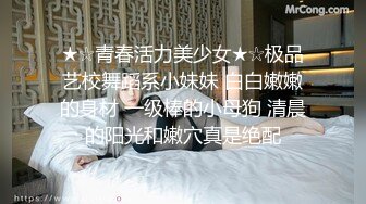 ★☆青春活力美少女★☆极品艺校舞蹈系小妹妹 白白嫩嫩的身材 一级棒的小母狗 清晨的阳光和嫩穴真是绝配