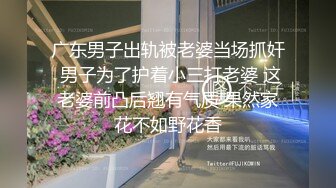 广东男子出轨被老婆当场抓奸 男子为了护着小三打老婆 这老婆前凸后翘有气质 果然家花不如野花香